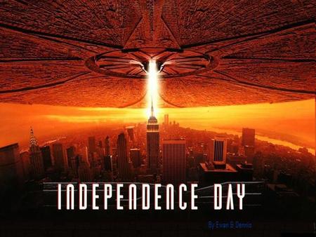 By Ewan & Dennis. Independence Day Is an american science-fiction film by Roland Emmerich and Dean Devlin Is an american science-fiction film by Roland.
