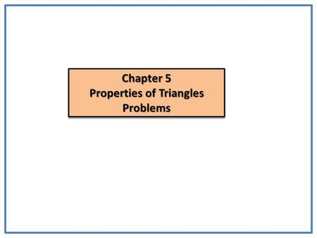 Chapter 5 Properties of Triangles Problems Chapter 5 Properties of Triangles Problems.