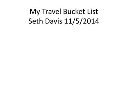My Travel Bucket List Seth Davis 11/5/2014. Why I want to see the Eiffel Tower The Eiffel Tower is a iron lattice tower. Located on the Champs de Mars.