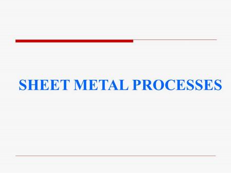 SHEET METAL PROCESSES. Introduction Sheet metal is simply metal formed into thin and flat pieces. It is one of the fundamental forms used in metalworking,
