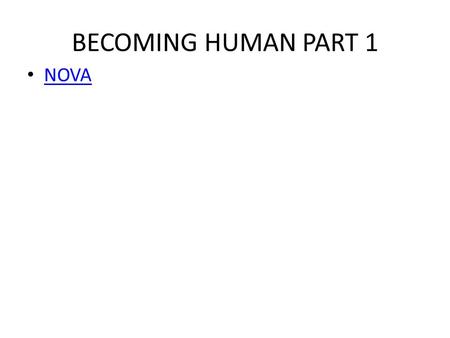 BECOMING HUMAN PART 1 NOVA. Early Hominoid – Where to Look? Rift Valley of East Africa Southern Africa 3 Major Groups Pre-australopiths (7-4.4mya) Australopiths.