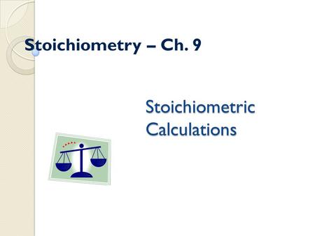 Stoichiometric Calculations Stoichiometry – Ch. 9.