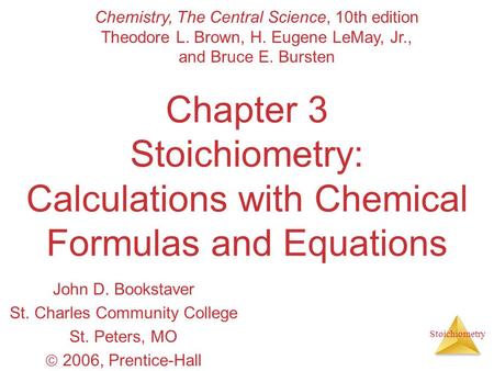 Stoichiometry Chapter 3 Stoichiometry: Calculations with Chemical Formulas and Equations John D. Bookstaver St. Charles Community College St. Peters, MO.