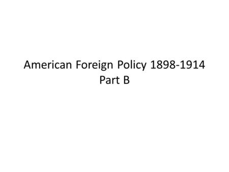 American Foreign Policy 1898-1914 Part B. 1.Regarding sea transportation, what link between the Atlantic and Pacific Oceans had long been desired by the.
