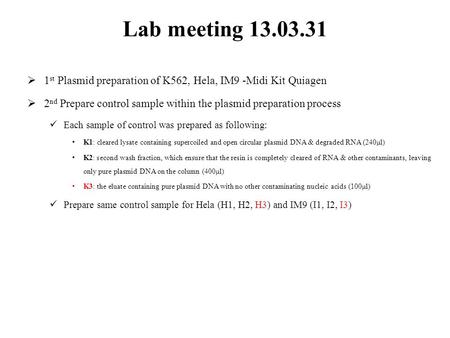 Lab meeting 13.03.31  1 st Plasmid preparation of K562, Hela, IM9 -Midi Kit Quiagen  2 nd Prepare control sample within the plasmid preparation process.