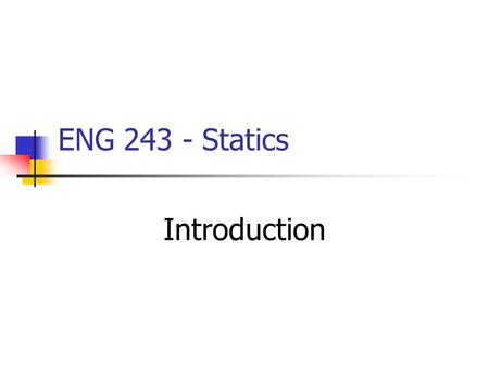 ENG 243 - Statics Introduction.