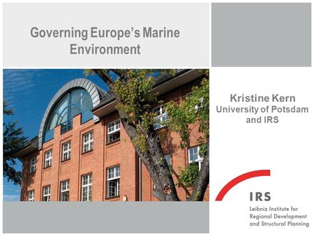 Governing Europe’s Marine Environment Kristine Kern University of Potsdam and IRS.