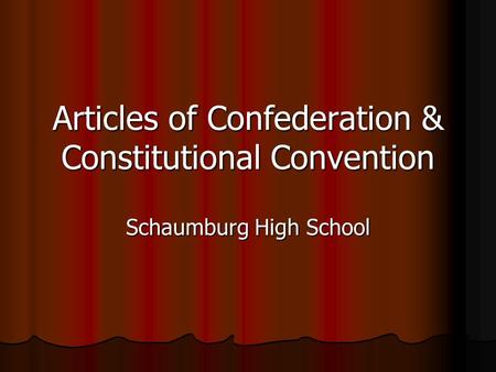 Articles of Confederation & Constitutional Convention Schaumburg High School.