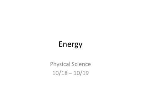 Energy Physical Science 10/18 – 10/19.