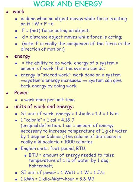 WORK AND ENERGY l work is done when an object moves while force is acting on it : W = F d F = (net) force acting on object; d = distance object moves while.