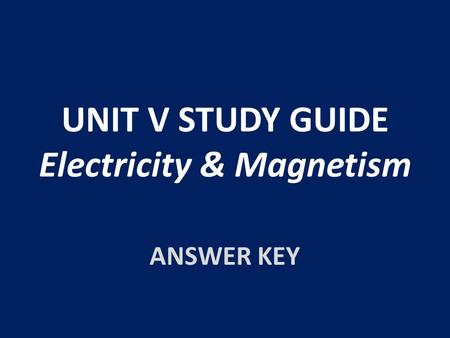 UNIT V STUDY GUIDE Electricity & Magnetism