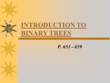 INTRODUCTION TO BINARY TREES P. 651 - 659. SORTING  Review of Linear Search: –again, begin with first element and search through list until finding element,