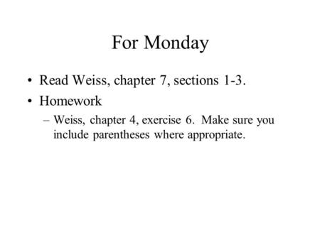For Monday Read Weiss, chapter 7, sections 1-3. Homework –Weiss, chapter 4, exercise 6. Make sure you include parentheses where appropriate.