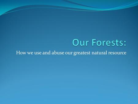 How we use and abuse our greatest natural resource.