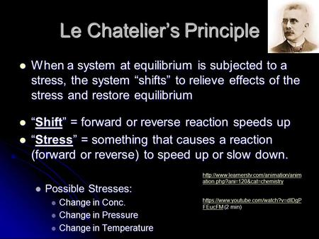 Le Chatelier’s Principle When a system at equilibrium is subjected to a stress, the system “shifts” to relieve effects of the stress and restore equilibrium.