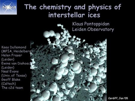 The chemistry and physics of interstellar ices Klaus Pontoppidan Leiden Observatory Kees Dullemond (MPIA, Heidelberg) Helen Fraser (Leiden) Ewine van Dishoeck.