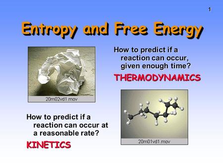 11 Entropy and Free Energy How to predict if a reaction can occur, given enough time? THERMODYNAMICS How to predict if a reaction can occur at a reasonable.