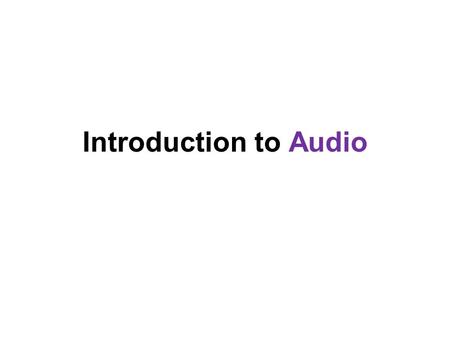 Introduction to Audio. What is Audio? Audio means of sound or of the reproduction of sound“. Specifically, it refers to the range of frequencies.