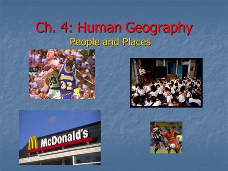 Ch. 4: Human Geography People and Places. Ch. 4 Section 1 Objective: Identify essential elements of culture. Objective: Identify essential elements of.