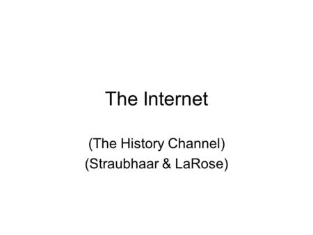 The Internet (The History Channel) (Straubhaar & LaRose)