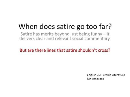 When does satire go too far? Satire has merits beyond just being funny – it delivers clear and relevant social commentary. But are there lines that satire.