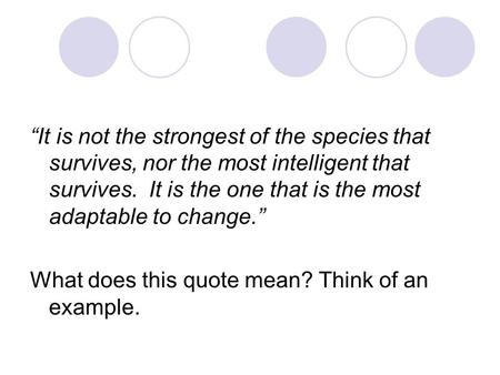 “It is not the strongest of the species that survives, nor the most intelligent that survives. It is the one that is the most adaptable to change.” What.