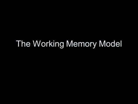 The Working Memory Model. Baddeley and Hitch (1974) The Working Memory Model Replaces concept of a single STS Replaces concept of a passive STS Short.