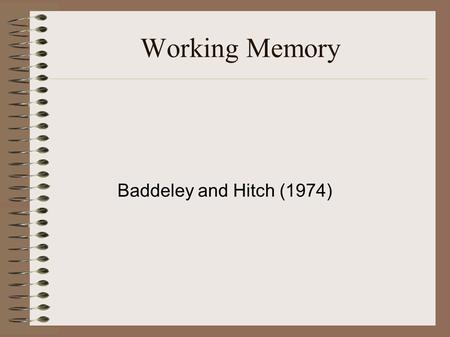 Working Memory Baddeley and Hitch (1974)‏. Working Memory Baddeley and Hitch (1974)‏ –Believed that the STM store in the Multistore Model was too simplistic.