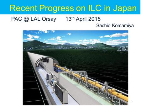 1 LAL Orsay 13 th April 2015 Sachio Komamiya Recent Progress on ILC in Japan.