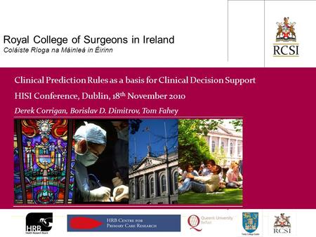 PHS / Department of General Practice Royal College of Surgeons in Ireland Coláiste Ríoga na Máinleá in Éirinn Clinical Prediction Rules as a basis for.