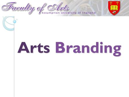 Arts Branding. Vision The Faculty of Arts at Assumption University of Thailand, envisions itself as: a Faculty of high academic standing known for its.