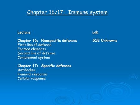 Chapter 16/17: Immune system Lecture Chapter 16: Nonspecific defenses First line of defense Formed elements Second line of defense Complement system Chapter.