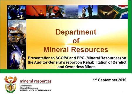 Presentation to SCOPA and PPC (Mineral Resources) on the Auditor General’s report on Rehabilitation of Derelict and Ownerless Mines. 1 st September 2010.