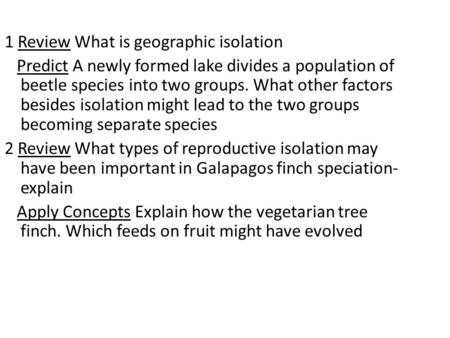 1 Review What is geographic isolation Predict A newly formed lake divides a population of beetle species into two groups. What other factors besides isolation.
