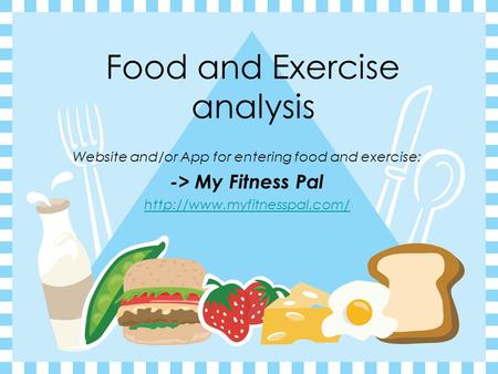 Food and Exercise analysis Website and/or App for entering food and exercise: -> My Fitness Pal