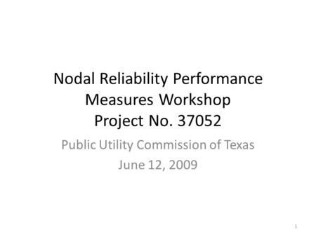 Nodal Reliability Performance Measures Workshop Project No. 37052 Public Utility Commission of Texas June 12, 2009 1.