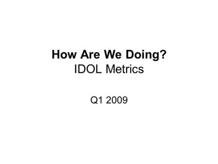 How Are We Doing? IDOL Metrics Q1 2009. “Advancing the safety, health and prosperity of Hoosiers in the workplace” 2008: 49 2009 Jan - April: 10.