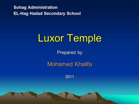 Luxor Temple Prepared by Mohamed Khalifa 2011 Sohag Administration EL-Hag Hadad Secondary School.