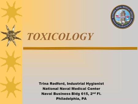TOXICOLOGY Trina Redford, Industrial Hygienist National Naval Medical Center Naval Business Bldg 615, 2 nd Fl. Philadelphia, PA.
