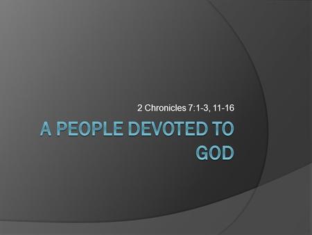 2 Chronicles 7:1-3, 11-16. 2 Chronicles 7:1-3  What does this passage teach us about God?  2 Corinthians 6:14-7:1.
