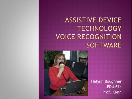 Helynn Boughner EDU 674 Prof. Klein.  Is any technology that can help a person do a task. It can be as high- tech, as a computer system that speaks the.