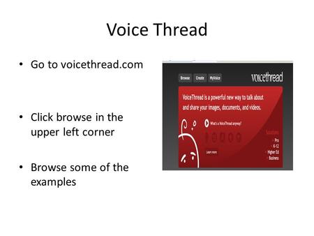 Voice Thread Go to voicethread.com Click browse in the upper left corner Browse some of the examples.