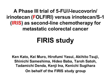 A Phase III trial of 5-FU/l-leucovorin/ irinotecan (FOLFIRI) versus irinotecan/S-1 (IRIS) as second-line chemotherapy for metastatic colorectal cancer.