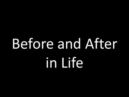 Before and After in Life. Before and After with Jesus.