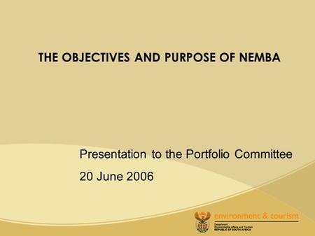 THE OBJECTIVES AND PURPOSE OF NEMBA Presentation to the Portfolio Committee 20 June 2006.