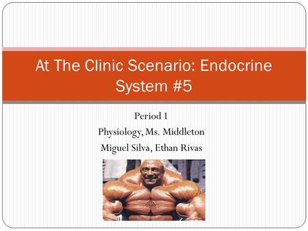 Period 1 Physiology, Ms. Middleton Miguel Silva, Ethan Rivas At The Clinic Scenario: Endocrine System #5.