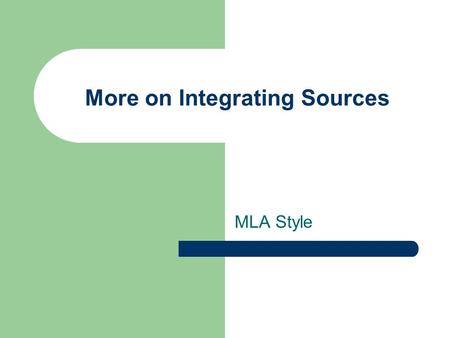 More on Integrating Sources MLA Style. Some review Whether quoting, summarizing or paraphrasing, the best way to start is with a signal phrase. Let the.