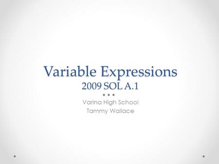 Variable Expressions 2009 SOL A.1 Varina High School Tammy Wallace.