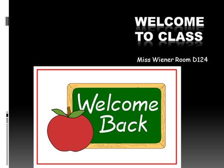 Miss Wiener Room D124. Get to know You  On a note card please write  Your name  Your Birthday  Your class schedule  Extracurricular activities 