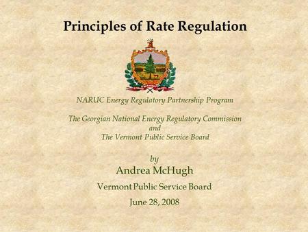 NARUC Energy Regulatory Partnership Program The Georgian National Energy Regulatory Commission and The Vermont Public Service Board by Andrea McHugh Vermont.